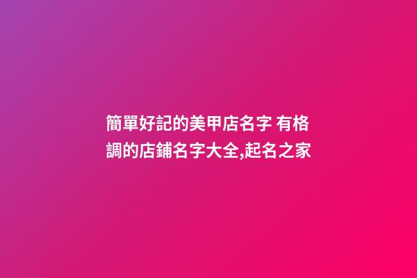 簡單好記的美甲店名字 有格調的店鋪名字大全,起名之家-第1張-店鋪起名-玄機派